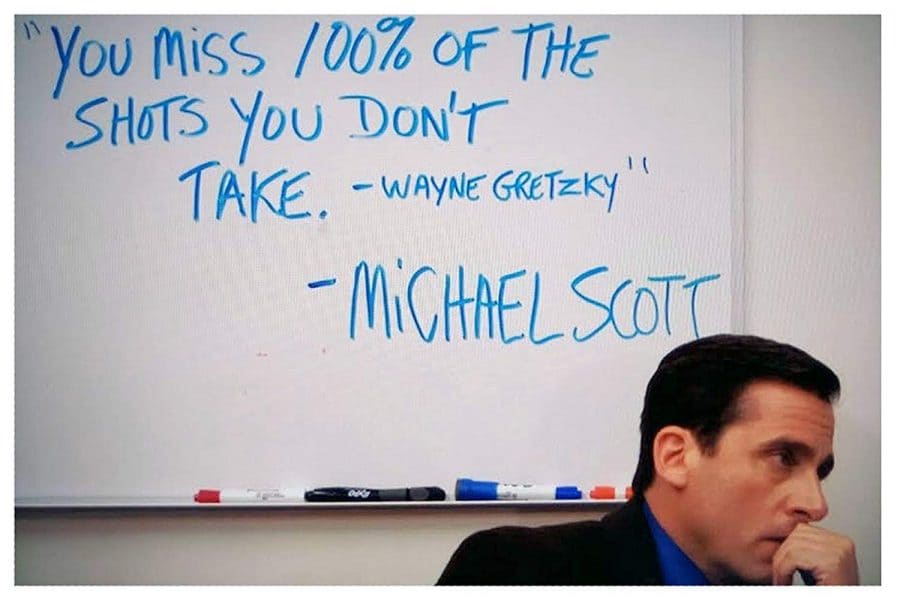How to be assertive. “You miss 100% of the shots you don’t take – Wayne Gretzky – Michael Scott”